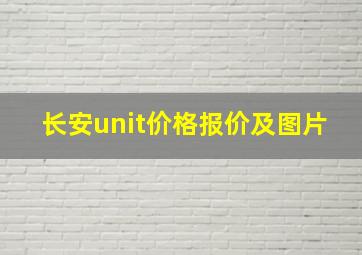 长安unit价格报价及图片