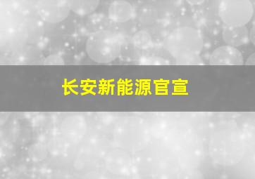 长安新能源官宣