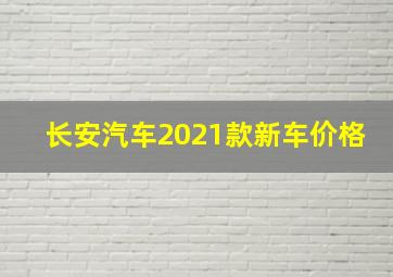 长安汽车2021款新车价格