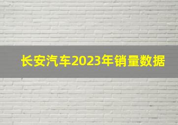 长安汽车2023年销量数据