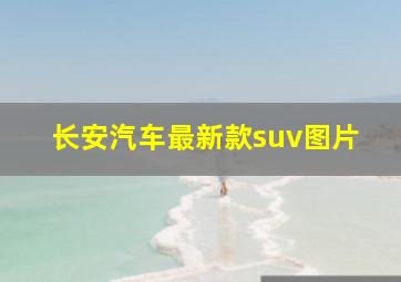 长安汽车最新款suv图片