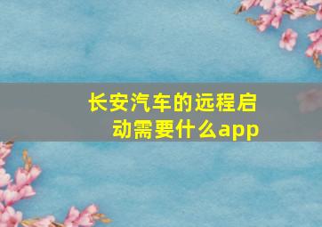 长安汽车的远程启动需要什么app