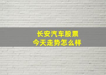 长安汽车股票今天走势怎么样