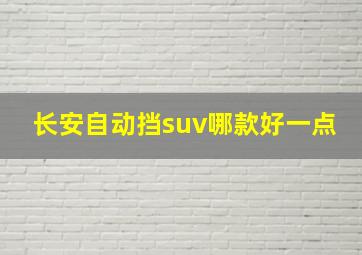 长安自动挡suv哪款好一点