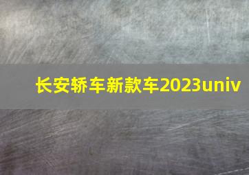 长安轿车新款车2023univ