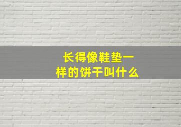 长得像鞋垫一样的饼干叫什么