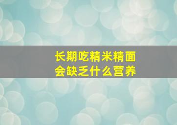 长期吃精米精面会缺乏什么营养