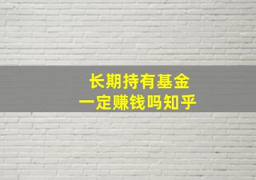 长期持有基金一定赚钱吗知乎