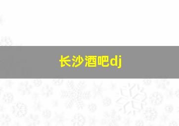 长沙酒吧dj