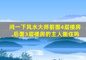 问一下风水大师前面4层楼房,后面3层楼房的主人能住吗