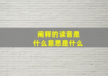 阐释的读音是什么意思是什么