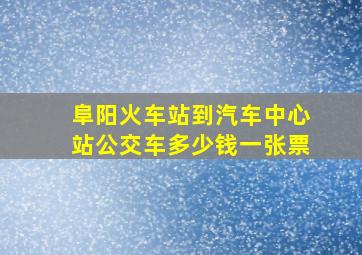 阜阳火车站到汽车中心站公交车多少钱一张票