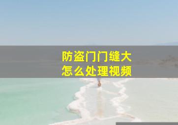 防盗门门缝大怎么处理视频