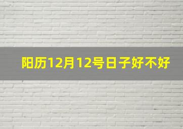 阳历12月12号日子好不好