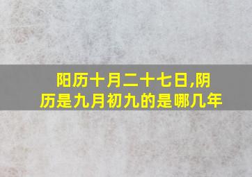 阳历十月二十七日,阴历是九月初九的是哪几年