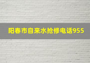 阳春市自来水抢修电话955