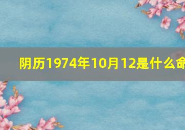 阴历1974年10月12是什么命