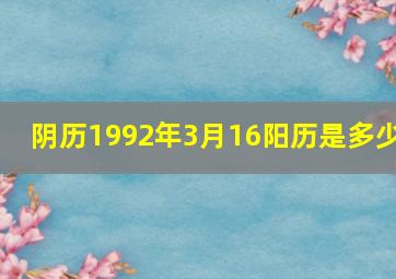 阴历1992年3月16阳历是多少