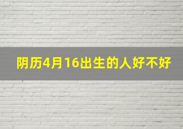 阴历4月16出生的人好不好