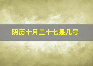 阴历十月二十七是几号