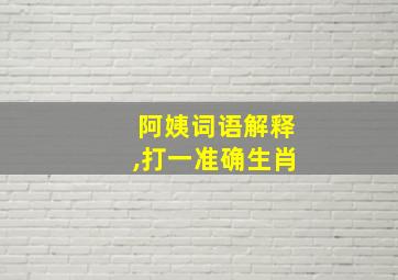 阿姨词语解释,打一准确生肖