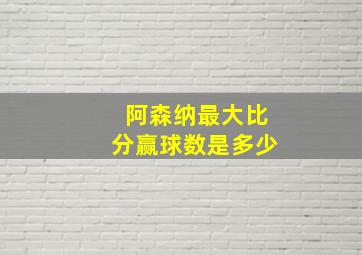 阿森纳最大比分赢球数是多少