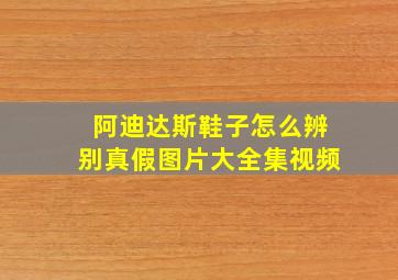 阿迪达斯鞋子怎么辨别真假图片大全集视频