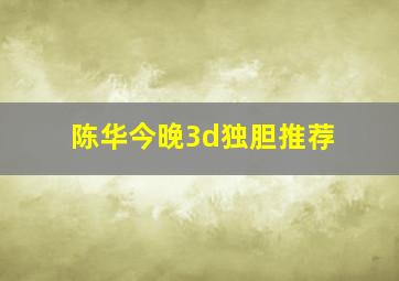 陈华今晚3d独胆推荐