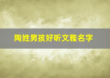 陶姓男孩好听文雅名字