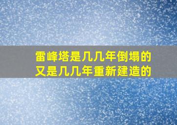 雷峰塔是几几年倒塌的又是几几年重新建造的