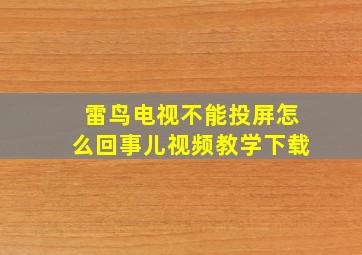 雷鸟电视不能投屏怎么回事儿视频教学下载