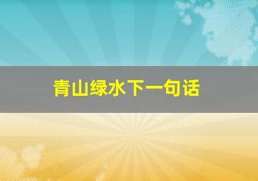 青山绿水下一句话