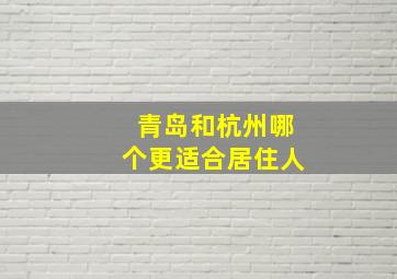 青岛和杭州哪个更适合居住人