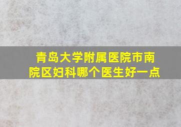 青岛大学附属医院市南院区妇科哪个医生好一点