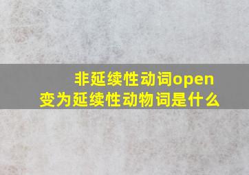 非延续性动词open变为延续性动物词是什么