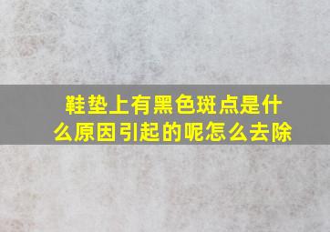 鞋垫上有黑色斑点是什么原因引起的呢怎么去除