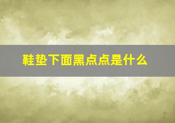 鞋垫下面黑点点是什么