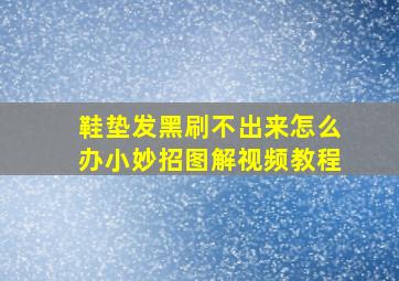 鞋垫发黑刷不出来怎么办小妙招图解视频教程