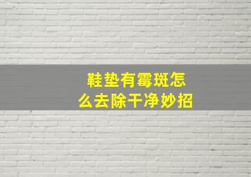 鞋垫有霉斑怎么去除干净妙招