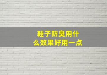 鞋子防臭用什么效果好用一点