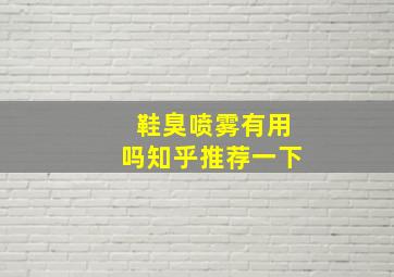 鞋臭喷雾有用吗知乎推荐一下