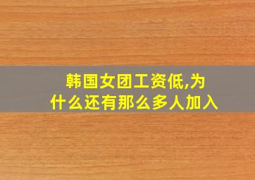 韩国女团工资低,为什么还有那么多人加入