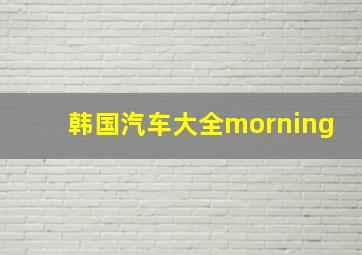 韩国汽车大全morning