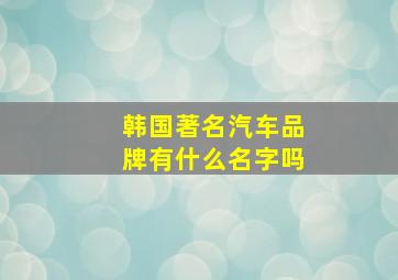 韩国著名汽车品牌有什么名字吗