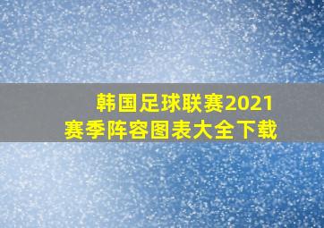 韩国足球联赛2021赛季阵容图表大全下载