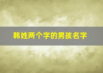 韩姓两个字的男孩名字