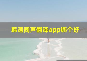 韩语同声翻译app哪个好