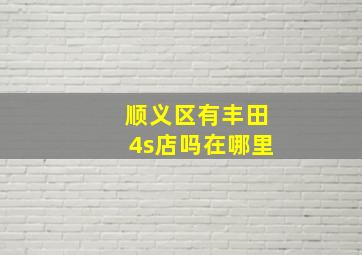 顺义区有丰田4s店吗在哪里