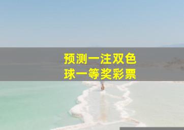 预测一注双色球一等奖彩票