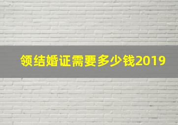 领结婚证需要多少钱2019